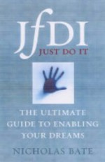 JfDI! Just Do It: The Definitive Guide to Realising Your Dreams - Nicholas Bate