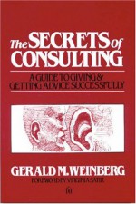 The Secrets of Consulting: A Guide to Giving and Getting Advice Successfully - Virginia Satir, Gerald M. Weinberg