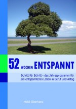 52 Wochen entspannt. Ihr Programm für ein entspannteres Leben in Beruf und Alltag (German Edition) - Heidi Oberhans