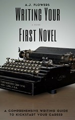 A Guide to Writing Your First Novel - A.J. Flowers