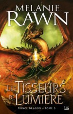 Les Tisseurs de lumière (Prince Dragon, #3) - Melanie Rawn, Jacques Guiod