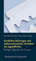 Borderline-Storungen Und Selbstverletzendes Verhalten Bei Jugendlichen: Atiologie, Diagnostik Und Therapie - Romuald Brunner