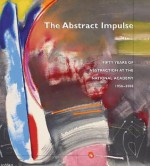 The Abstract Impulse: Fifty Years of Abstraction at the National Academy, 1956-2006 - Marshall N. Price