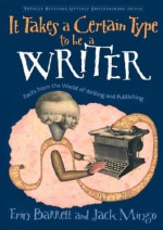 It Takes a Certain Type to Be a Writer: And Hundreds of Other Facts from the World of Writing - Erin Barrett, Jack Mingo