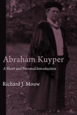 Abraham Kuyper: A Short and Personal Introduction - Richard J. Mouw