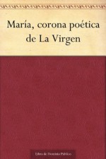 María, corona poética de La Virgen (Spanish Edition) - José Zorrilla