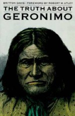 The Truth About Geronimo - Britton Davis, Milo Milton Quaife, Robert M. Utley