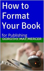 How to Format Your Book: for Publishing (How to For You Book 13) - Dorothy May Mercer