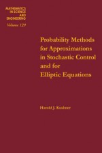 Probability Methods for Approximations in Stochastic Control and for Elliptic Equations - Harold J. Kushner