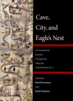 Cave, City, and Eagle's Nest: An Interpretive Journey Through the Mapa de Cuauhtinchan No. 2 - Davíd Carrasco