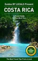 Costa Rica: By Locals FULL COUNTRY GUIDE - A Costa Rica Travel Guide Written By A Tico: The Best Travel Tips About Where to Go and What to See in Costa Rica - By Locals, Costa Rica, Travel