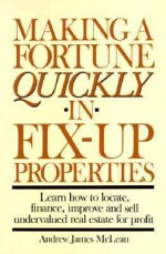 Making a Fortune Quickly in Fix-Up Properties - Andrew James McLean