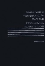 Scholars' Guide to Washington, D.C., for Peace and International Security Studies - Robert R. Janes