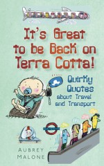 It's Great to be Back on Terra Cotta!: Quirky Quotes about Travel and Transport - Aubrey Malone