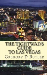 The Tightwad's Guide to Las Vegas: The Budget Stretching and Money Saving Pocket Guide - Gregory Butler