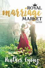 Royal Marriage Market: A Royal Romance - Heather Lyons