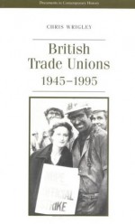 British Trade Unions, 1945 1995 - Chris Wrigley