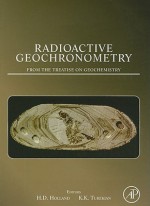 Radioactive Geochronometry: From the Treatise on Geochemistry - Heinrich D. Holland, Karl K. Turekian