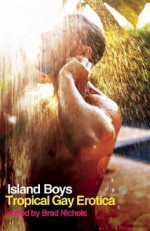 Island Boys: Tropical Gay Erotica - Brad Nichols