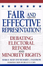 Fair and Effective Representation?: Debating Electoral Reform and Minority Rights - Mark E. Rush, Richard L. Engstrom, Bruce E. Cain
