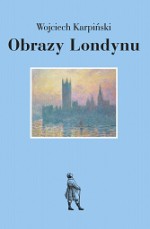 Obrazy Londynu - Wojciech Karpiński