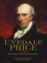 Uvedale Price (1747-1829): Decoding the Picturesque - Charles Watkins, Ben Cowell