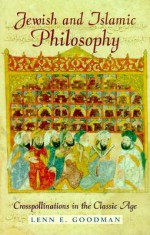 Jewish and Islamic Philosophy: Crosspollinations in the Classic Age - Lenn E. Goodman