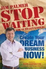 Stop Waiting for It to Get Easier: Create Your Dream Business Now - Jim Palmer