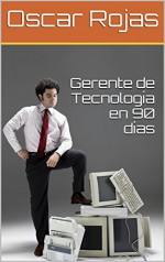 Gerente de Tecnología en 90 días (Spanish Edition) - Oscar Rojas
