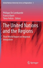 The United Nations and the Regions: Third World Report on Regional Integration - Philippe De Lombaerde, Francis Baert, T. Nia Fel Cio