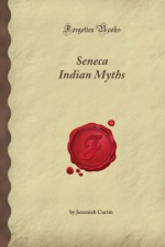 Seneca Indian Myths (Forgotten Books) - Jeremiah Curtin