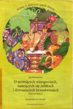 O mówiących winogronach, śmiejących się jabłkach i dzwoniących brzoskwiniach. Baśń węgierska - Jan Baranowicz