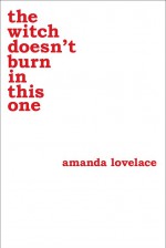 The Witch Doesn't Burn in this One - Amanda Lovelace