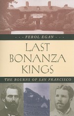 Last Bonanza Kings: The Bourns of San Francisco - Ferol Egan