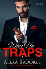 Why He TRAPS (Why He Sins, Book Nine) (An Alpha Billionaire Romance) - Alexa Brookes