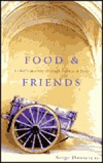 Food & Friends: A Chef's Journey Through France & Italy - Serge Dansereau