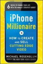 Iphone Millionaire: How to Create and Sell Cutting-Edge Vidiphone Millionaire: How to Create and Sell Cutting-Edge Video EO - Michael Rosenblum, Rosenblum