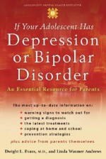 If Your Adolescent Has Depression or Bipolar Disorder: An Essential Resource for Parents (Adolescent Mental Health Initiative) - Dwight L. Evans, Linda Wasmer Andrews