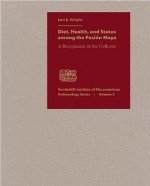 Diet, Health, and Status Among the Pasion Maya: A Reappraisal of the Collapse - Lori E. Wright