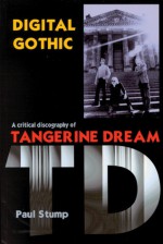 Digital Gothic: A Critical Discography Of Tangerine Dream - Paul Stump