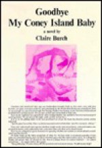 Goodbye my Coney Island baby: A novel - Claire Burch