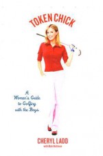 Token Chick: A Woman's Guide to Golfing with the Boys - Cheryl Ladd, Bob Hellman