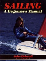 Sailing: A Beginners Manual - John Driscoll