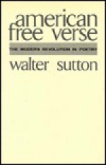 American Free Verse: The Modern Revolution in Poetry - Walter Sutton