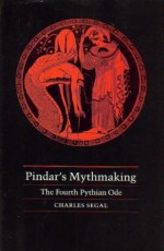 Pindar's Mythmaking: The Fourth Pythian Ode - Charles Segal, Pindar