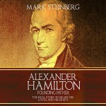 Alexander Hamilton - Founding Father: The Real Story of His Life, His Loves, and His Death - Mark Steinberg, Jim Johnston, WE CANT BE BEAT LLC