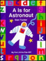 "A" Is for Astronaut (My First Lift-the-Flap ABC) - Sian Tucker