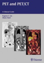 PET and PET/CT: A Clinical Guide - Eugene Lin, Abass Alavi