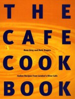 The Cafe Cookbook: Recipes from London's River Cafe - Rose Gray, Ruth Rogers