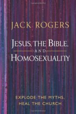 Jesus, the Bible, and Homosexuality: Explode the Myths, Heal the Church - Jack Bartlett Rogers